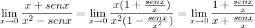 \lim_{x \to 0} \frac {x + senx}{x^2 - senx} = \lim_{x \to 0} \frac{x(1 + \frac{senx}{x})}{x^2(1 - \frac{senx}{x^2})} = \lim_{x \to 0} \frac {1 + \frac{senx}{x}}{x + \frac{senx}{x}} \lim_{x \to 0} \frac {x + senx}{x^2 - senx} = \lim_{x \to 0} \frac{x(1 + \frac{senx}{x})}{x^2(1 - \frac{senx}{x^2})} = \lim_{x \to 0} \frac {1 + \frac{senx}{x}}{x + \frac{senx}{x}}