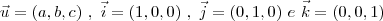 \vec{u}=(a,b,c) \ , \ \vec{i}=(1,0,0)\ , \ \vec{j}=(0,1,0) \ e \ \vec{k}=(0,0,1) \vec{u}=(a,b,c) \ , \ \vec{i}=(1,0,0)\ , \ \vec{j}=(0,1,0) \ e \ \vec{k}=(0,0,1)
