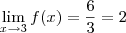 \lim_{x \rightarrow 3} f(x)= \frac{6}{3}=2