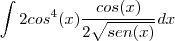 \int 2cos^4(x)\frac{cos(x)}{2\sqrt{sen(x)}}dx