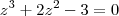 z^3 + 2z^2 - 3 = 0 z^3 + 2z^2 - 3 = 0