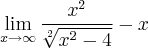 \lim_{x\rightarrow\infty}\frac{{x}^{2}}{\sqrt[2]{{x}^{2}-4}}-x