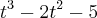 {t}^{3}-2{t}^{2}-5 {t}^{3}-2{t}^{2}-5