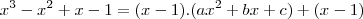 x^3 - x^2 + x -1=(x-1).(ax^2+bx+c)+(x-1) x^3 - x^2 + x -1=(x-1).(ax^2+bx+c)+(x-1)
