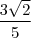 \frac {3\sqrt{2}}{5} \frac {3\sqrt{2}}{5}