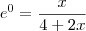 e^0=\frac{x}{4+2x}