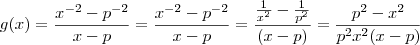 g(x) =\frac{x^{-2} - p^{-2} }{x-p} = \frac{x^{-2} - p^{-2} }{x-p} = \frac{\frac{1}{x^2}-\frac{1}{p^2}}{(x-p)} = \frac{p^2 - x^2}{p^2x^2(x-p)} g(x) =\frac{x^{-2} - p^{-2} }{x-p} = \frac{x^{-2} - p^{-2} }{x-p} = \frac{\frac{1}{x^2}-\frac{1}{p^2}}{(x-p)} = \frac{p^2 - x^2}{p^2x^2(x-p)}