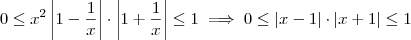 0 \leq x^2\left | 1-\frac{1}{x} \right | \cdot \left| 1+\frac{1}{x} \right| \leq 1 \implies 0 \leq \left | x - 1 \right | \cdot \left| x+1 \right|\leq 1 0 \leq x^2\left | 1-\frac{1}{x} \right | \cdot \left| 1+\frac{1}{x} \right| \leq 1 \implies 0 \leq \left | x - 1 \right | \cdot \left| x+1 \right|\leq 1