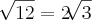 \sqrt[]{12}=2\sqrt[]{3}