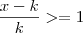 \frac{x-k}{k} >= 1 \frac{x-k}{k} >= 1