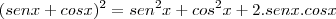 (senx+cosx)^2=sen^2x+cos^2x+2.senx.cosx (senx+cosx)^2=sen^2x+cos^2x+2.senx.cosx
