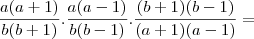 \frac{a(a + 1)}{b(b + 1)} . \frac{a(a - 1)}{b(b - 1)} . \frac{(b + 1)(b - 1)}{(a + 1)(a - 1)} =