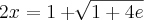 2x=1+\sqrt[]{1+4e}