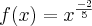 f(x)={x}^{\frac{-2}{5}} f(x)={x}^{\frac{-2}{5}}