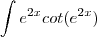\int e^{2x}cot(e^{2x}) \int e^{2x}cot(e^{2x})