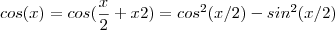 cos(x) = cos(\frac{x}{2} + {x}{2} ) = cos^2(x/2) - sin^2(x/2) cos(x) = cos(\frac{x}{2} + {x}{2} ) = cos^2(x/2) - sin^2(x/2)