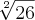 \sqrt[2]{26}