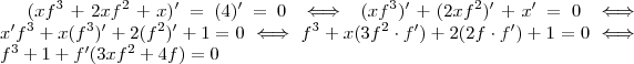 ( xf^3 +2xf^2 +x)' = (4)' = 0 \iff (xf^3)' + (2xf^2)' + x' = 0 \iff x'f^3 + x(f^3)' + 2(f^2)' + 1 = 0 \iff
f^3 + x(3f^2 \cdot f') + 2 (2f \cdot f') +1 = 0 \iff f^3 + 1 + f' (3xf^2 +4f) = 0 ( xf^3 +2xf^2 +x)' = (4)' = 0 \iff (xf^3)' + (2xf^2)' + x' = 0 \iff x'f^3 + x(f^3)' + 2(f^2)' + 1 = 0 \iff
f^3 + x(3f^2 \cdot f') + 2 (2f \cdot f') +1 = 0 \iff f^3 + 1 + f' (3xf^2 +4f) = 0