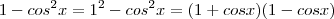 1 - cos^2x = 1^2 - cos^2x = (1 + cosx)(1 - cosx)