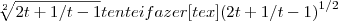 \sqrt[2]{2t+1/t-1}
tentei fazer [tex]{(2t+1/t-1)}^{1/2}