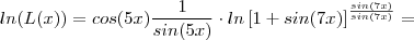 ln(L(x)) =  cos(5x)\frac{1}{sin(5x)}  \cdot ln  \left [1+sin(7x) \right]^{\frac{sin(7x)}{sin(7x)} }  =