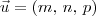 \vec{u} = (m,\,n,\,p) \vec{u} = (m,\,n,\,p)