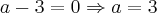 a-3=0\Rightarrow a=3 a-3=0\Rightarrow a=3