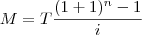 M = T\frac{ (1 + 1)^n - 1}{i}