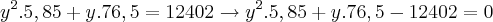 {y}^{2}.5,85 + y.76,5 = 12402 \rightarrow {y}^{2}.5,85 + y.76,5 - 12402 = 0