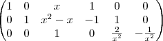 \begin{pmatrix}
   1 & 0 & x & 1 & 0 & 0 \\ 
   0 & 1 & {x}^{2}-x & -1 & 1 & 0\\
   0 & 0 & 1 & 0 & \frac{2}{{x}^{2}} & -\frac{1}{{x}^{2}}
\end{pmatrix}
