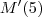 M'(5) M'(5)