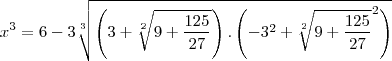 x^3=6-3\sqrt[3]{\left(3+\sqrt[2]{9+\frac{125}{27}}\right).\left(-3^2+\sqrt[2]{9+\frac{125}{27}}^2\right)}