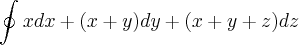 \oint_{}^{} x dx + (x+y) dy + (x+y+z) dz \oint_{}^{} x dx + (x+y) dy + (x+y+z) dz