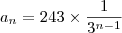 {a}_{n} = 243 \times {\frac{1}{{3}^{n-1}}} {a}_{n} = 243 \times {\frac{1}{{3}^{n-1}}}