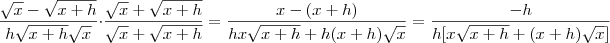 \frac{\sqrt{x} - \sqrt{x + h}}{h\sqrt{x + h}\sqrt{x}} \cdot \frac{\sqrt{x} + \sqrt{x + h}}{\sqrt{x} + \sqrt{x + h}} = \frac{x - (x + h)}{hx\sqrt{x + h} + h(x + h)\sqrt{x}} = \frac{-h}{h[x\sqrt{x + h} + (x + h)\sqrt{x}]}