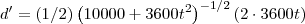 d'=(1/2)\left(10000+3600t^2\right)^{-1/2}(2\cdot 3600t) d'=(1/2)\left(10000+3600t^2\right)^{-1/2}(2\cdot 3600t)