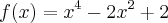 f(x)= {x}^{4} -2{x}^{2} +2 f(x)= {x}^{4} -2{x}^{2} +2