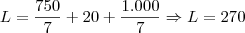 L = \dfrac{750}{7} + 20 + \dfrac{1.000}{7}   \Rightarrow  L = 270