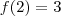 f(2)=3 f(2)=3