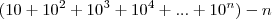 (10 + 10^2 + 10^3 + 10^4 + ... + 10^n) - n