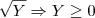 \sqrt{Y} \Rightarrow Y \geq 0 \sqrt{Y} \Rightarrow Y \geq 0
