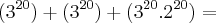 ({3}^{20}) + ({3}^{20})+ ({3}^{20}.{2}^{20}) = ({3}^{20}) + ({3}^{20})+ ({3}^{20}.{2}^{20}) =