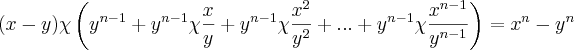 (x-y)\chi\left({y}^{n-1}+{y}^{n-1} \chi \frac{x}{y}+{y}^{n-1}\chi\frac{{x}^{2}}{{y}^{2}} +...+{y}^{n-1} \chi \frac{{x}^{n-1}}{{y}^{n-1}} \right)={x}^{n}-{y}^{n} (x-y)\chi\left({y}^{n-1}+{y}^{n-1} \chi \frac{x}{y}+{y}^{n-1}\chi\frac{{x}^{2}}{{y}^{2}} +...+{y}^{n-1} \chi \frac{{x}^{n-1}}{{y}^{n-1}} \right)={x}^{n}-{y}^{n}