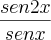 \frac{sen2x}{senx}