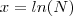 x = ln(N) x = ln(N)