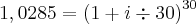 1,0285 = {\left(1 + i\div30 \right)}^{30} 1,0285 = {\left(1 + i\div30 \right)}^{30}