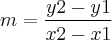 m = \frac{y2 - y1}{x2 - x1} m = \frac{y2 - y1}{x2 - x1}