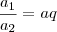 \frac{a_1}{a_2} = aq \frac{a_1}{a_2} = aq