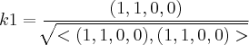 k1 = \frac{(1,1,0,0)}{\sqrt[]{<(1,1,0,0),(1,1,0,0)>}}