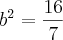 b^2 = \frac{16}{7} b^2 = \frac{16}{7}